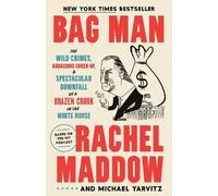 Bag Man: The Wild Crimes, Audacious Cover-Up, and Spectacular Downfall of a Brazen Crook in the White House