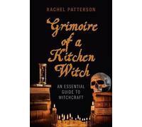 Rachel Patterso Grimoire of a Kitchen Witch - An essential guide to (Tascabile)