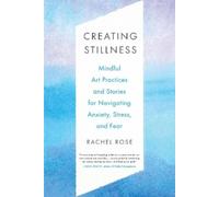 Creating Stillness: Mindful Art Practices and Stories for Navigating Anxiety, Stress, and Fear