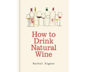 Rachel Signer How to Drink Natural Wine (Copertina rigida)