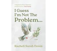 I Guess I'm Not The Problem...: A Stepmom's Naive Optimism and Survival in a Toxic Family