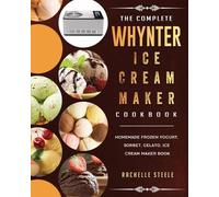 Rachelle Steele The Complete Whynter Ice Cream Maker Cookbook (Tascabile)