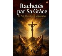 Rachetés par Sa Grâce - Les Trois Dimensions de la Rédemption: Comprendre comment le rachat, la reconstitution et la perfection restaurent notre identité en Christ