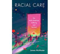 Racial Care: On Asian American Suffering and Survival