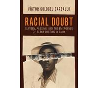 Racial Doubt: Slavery, Passing, and the Emergence of Black Writing in Cuba