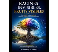 Racines Invisibles fruits visbles: Un modèle et une méthode intégrant science, nature et spiritualité