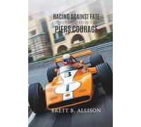 RACING AGAINST FATE: The Life and Legacy of Piers Courage.