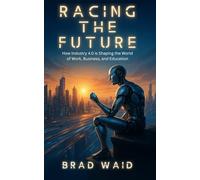 Racing the Future: How Industry 4.0 is Shaping the World of Work, Business, and Education