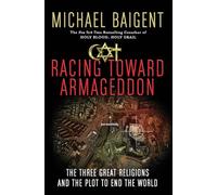 Racing Toward Armageddon: The Three Great Religions and the Plot to End the World