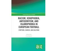 Racism, Xenophobia, Antisemitism, and Islamophobia in European Football: Symptoms, Sources, and Solutions