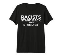 Racists: Stand Back And Stand By - Anti Racism Maglietta Premium