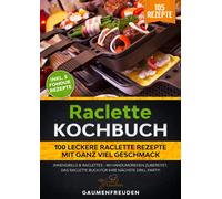 Raclette Kochbuch - 100 leckere Raclette Rezepte mit ganz viel Geschmack: Innengrills & Raclettes - im Handumdrehen zubereitet. Das Raclette Buch für Ihre nächste Grill Party!
