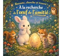 Raconte, cherche et trouve: À la recherche de l’œuf de l’amitié
