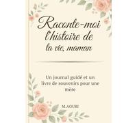 Raconte-moi l’histoire de ta vie, maman: Un journal guidé et un livre de souvenirs pour une mère