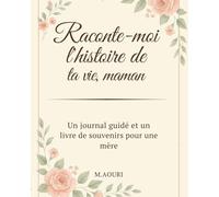 Raconte-moi l’histoire de ta vie, maman: Un journal guidé et un livre de souvenirs pour une mère