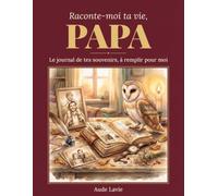Raconte-moi ta vie, Papa: Le journal de vie guidé à offrir à son papa pour recueillir ses souvenirs, ses valeurs et son histoire (avec arbre généalogique à télécharger)