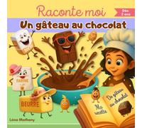 Raconte moi un gâteau au chocolat: Un livre pour enfant qui transforme une recette de goûter en une histoire du soir interactive et amusante pour les enfants dès 2 ans.