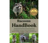 RACOONS HANDBOOK: Everything You Need to Know About Raccoons: Behavior, Biology, Handling, Feeding, Ownership Laws, And Wildlife Coexistence.