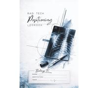Rad Tech Positioning Logbook: Radiographic Positioning Notebook for Radiology Tech Students and Clinical Rotations