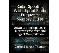 Radar Spoofing With Digital Radio Frequency Memory DRFM: Advanced Techniques in Electronic Warfare and Signal Manipulation