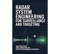 RADAR SYSTEM ENGINEERING FOR SURVEILLANCE AND TARGETING: Waveform Design Signal Processing and Detection Performance Optimization