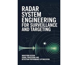 RADAR SYSTEM ENGINEERING FOR SURVEILLANCE AND TARGETING: Waveform Design Signal Processing and Detection Performance Optimization