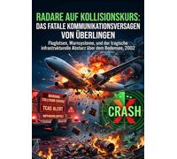 Radare auf Kollisionskurs: Das fatale Kommunikationsversagen von Überlingen: Fluglotsen, Warnsysteme, und der tragische infrastrukturelle Absturz über dem Bodensee, 2002