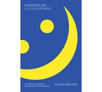 Raddrizzare la luna storta. 108 riflessioni buddhiste per brontolare verso...