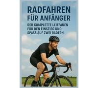 Radfahren für Anfänger: Der komplette Leitfaden für den Einstieg und Spaß auf zwei Rädern