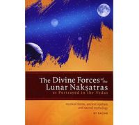 The Divine Forces of the Lunar Naksatras: As Originally Portrayed in the Vedas