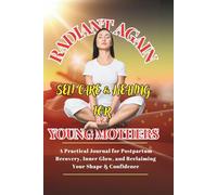 RADIANT AGAIN: Self Care and Healing For Young Mothers: A Practical Journal for Postpartum Recovery, Inner Glow, and Reclaiming Your Shape & Confidence