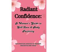 Radiant Confidence: A Women's guide to self- love and body positivity