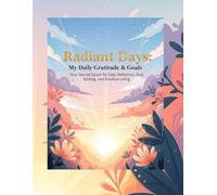 Radiant Days: My Daily Gratitude & Goals: Your Sacred Space for Daily Reflection, Goal Setting, and Positive Living