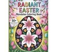 Radiant Easter Mandalas Coloring Book: With 50 Relaxing Spring And Easter Mandala Designs For Teens And Adults
