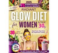 Radiant Glow Diet Cookbook for Busy Women in Their 30s: Reset Skin, Boost Collagen & Balance Mood - Science-Backed Meal Plan and Skincare for Radiance, Energy and Youth