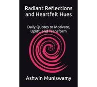 Radiant Reflections and Heartfelt Hues: Daily Quotes to Motivate, Uplift, and Transform