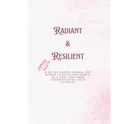 Radiant & Resilient: A 90-Day Guided Journal for Women to Build Confidence, Self-Love, and Inner Strength After Life’s Setbacks