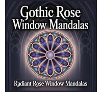 Radiant Rose Window Mandalas Gothic Rose Windows Coloring Book: Where Light Becomes Sacred Symmetry A Cathedral Rose Window Mandala Coloring Book for Calm Focus and Peaceful Creativity