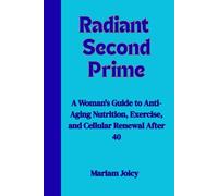 Radiant Second Prime: A Woman's Guide to Anti-Aging Nutrition, Exercise, and Cellular Renewal After 40