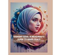 RADIANT SOUL: A MUSLIMAH'S GUIDE TO INNER PEACE: Daily Reflections, Duas, and Intention for Spiritual and Personal Fulfilment