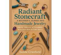 Radiant Stonecraft: A Beginner’s Journey into Handmade Jewelry: Create Timeless Accessories with Easy Gem-Setting Skills