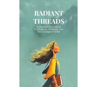 Radiant Threads: A Heartfelt Story for Young Girls About Confidence, Creativity, and the Courage to Shine