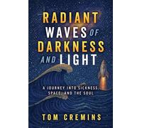 Radiant Waves of Darkness and Light: A Journey Into Sickness, Space, and the Soul