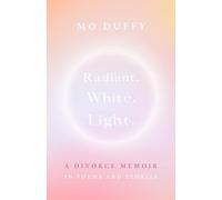 Radiant.white.light: A Divorce Memoir in Poems and Stories