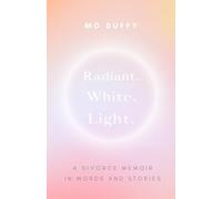 Radiant.white.light: A Divorce Memoir in Words and Stories