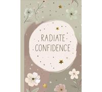 Radiate Confidence - A Motivational Lined Notebook for Teen Girls: Inspiring Aesthetic Journal for Teen Girls & Young Women | 110 Lined Pages | Soft Floral Design with Empowering Quote