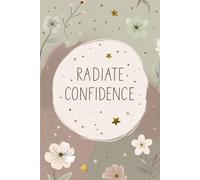 Radiate Confidence - A Motivational Lined Notebook for Teen Girls: Inspiring Aesthetic Journal for Teen Girls & Young Women | 110 Lined Pages | Soft Floral Design with Empowering Quote