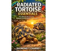RADIATED TORTOISE ESSENTIALS: The Ultimate Resource for Radiated Tortoise Owners and Breeders