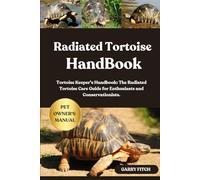RADIATED TORTOISE HANDBOOK: Tortoise Keeper’s Handbook: The Radiated Tortoise Care Guide for Enthusiasts and Conservationists.