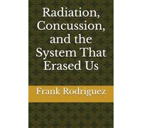 Radiation, Concussion, and the System That Erased Us